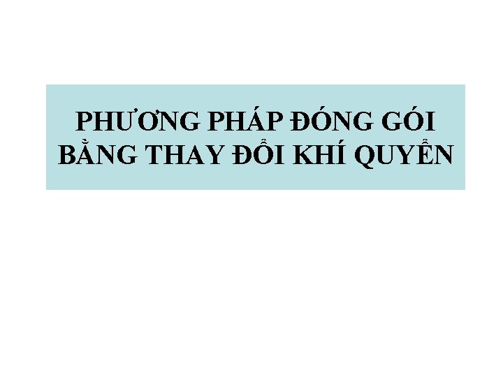 PHƯƠNG PHÁP ĐÓNG GÓI BẰNG THAY ĐỔI KHÍ QUYỂN 