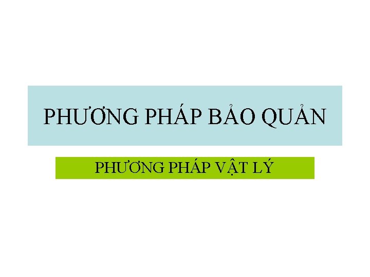PHƯƠNG PHÁP BẢO QUẢN PHƯƠNG PHÁP VẬT LÝ 