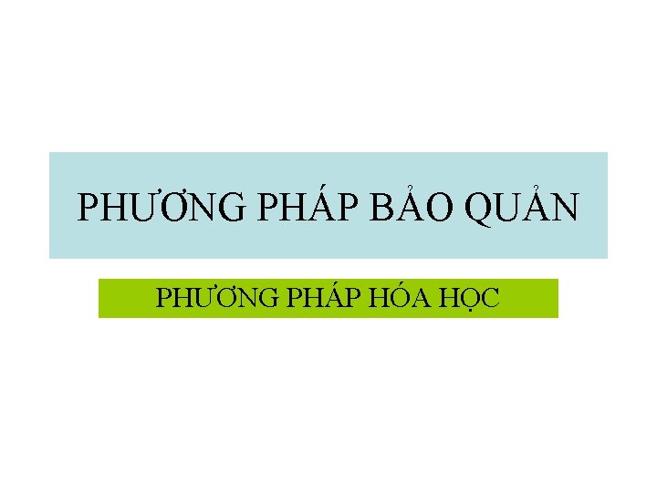 PHƯƠNG PHÁP BẢO QUẢN PHƯƠNG PHÁP HÓA HỌC 