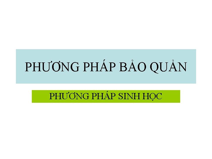 PHƯƠNG PHÁP BẢO QUẢN PHƯƠNG PHÁP SINH HỌC 