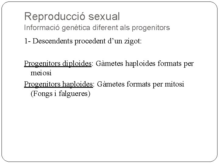 Reproducció sexual Informació genètica diferent als progenitors 1 - Descendents procedent d’un zigot: Progenitors