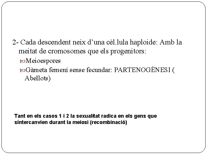 2 - Cada descendent neix d’una cèl. lula haploide: Amb la meitat de cromosomes