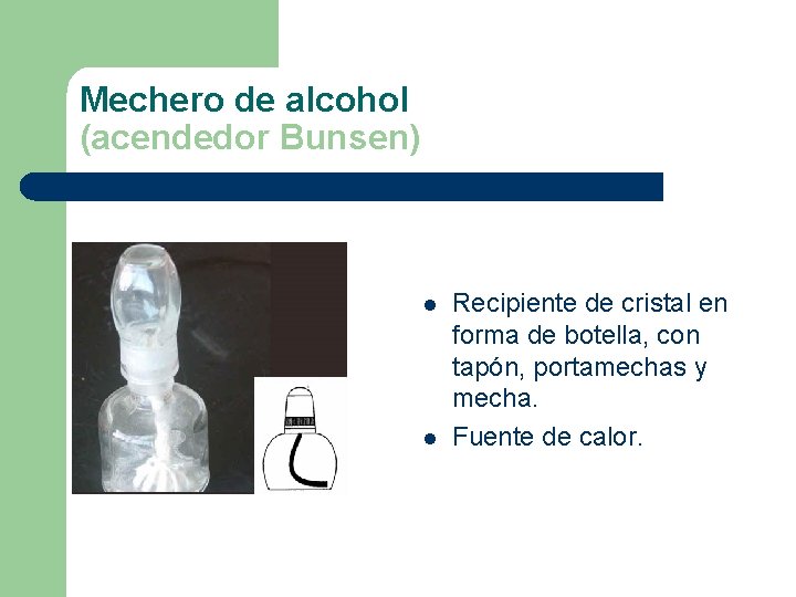 Mechero de alcohol (acendedor Bunsen) l l Recipiente de cristal en forma de botella,