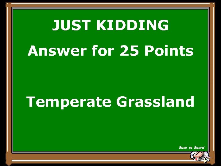 JUST KIDDING Answer for 25 Points Temperate Grassland Back to Board 
