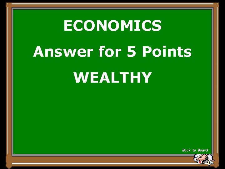 ECONOMICS Answer for 5 Points WEALTHY Back to Board 
