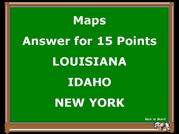 Maps Answer for 15 Points LOUISIANA IDAHO NEW YORK Back to Board 