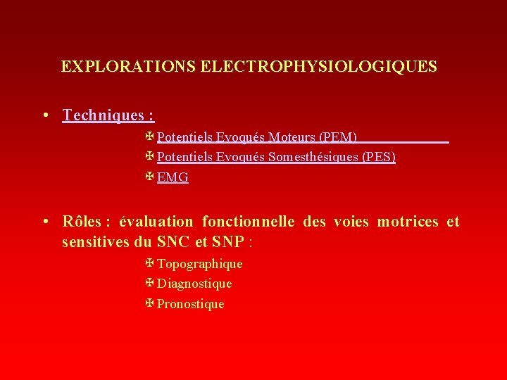 EXPLORATIONS ELECTROPHYSIOLOGIQUES • Techniques : X Potentiels Evoqués Moteurs (PEM) X Potentiels Evoqués Somesthésiques