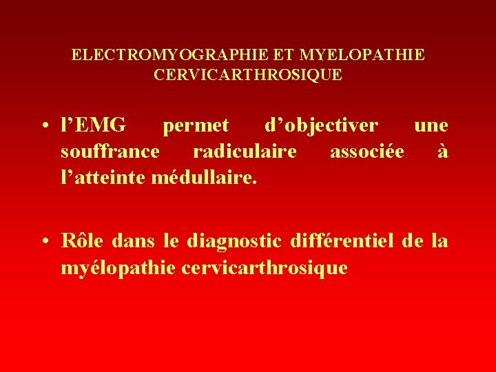 ELECTROMYOGRAPHIE ET MYELOPATHIE CERVICARTHROSIQUE • l’EMG permet d’objectiver une souffrance radiculaire associée à l’atteinte