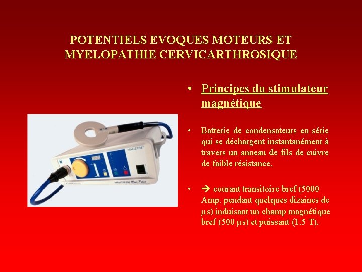 POTENTIELS EVOQUES MOTEURS ET MYELOPATHIE CERVICARTHROSIQUE • Principes du stimulateur magnétique • Batterie de
