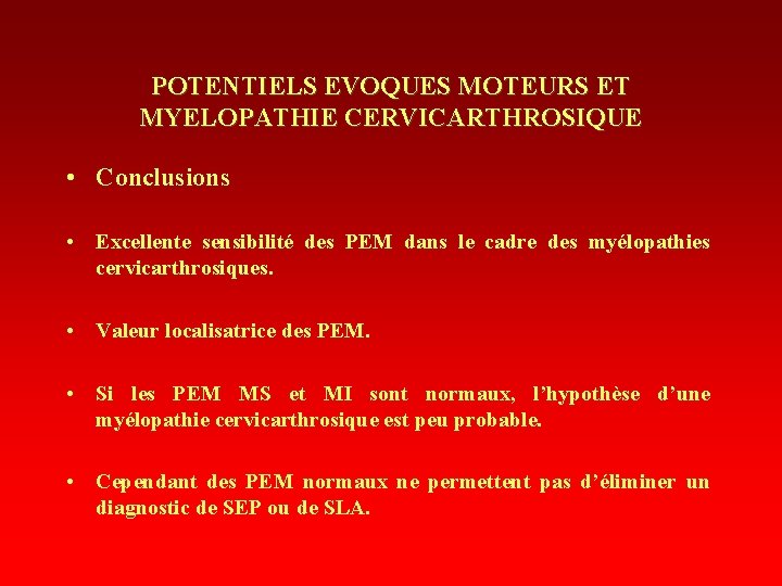 POTENTIELS EVOQUES MOTEURS ET MYELOPATHIE CERVICARTHROSIQUE • Conclusions • Excellente sensibilité des PEM dans