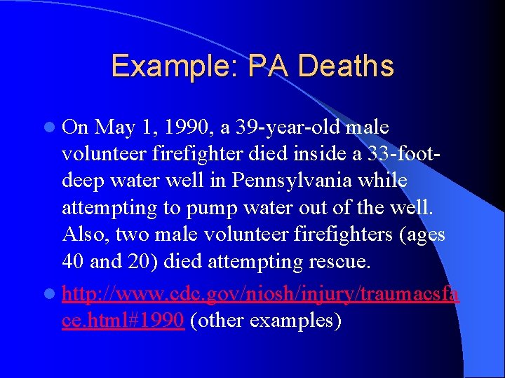 Example: PA Deaths l On May 1, 1990, a 39 -year-old male volunteer firefighter