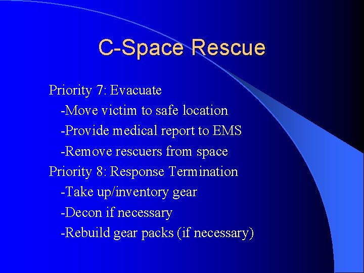 C-Space Rescue Priority 7: Evacuate -Move victim to safe location -Provide medical report to