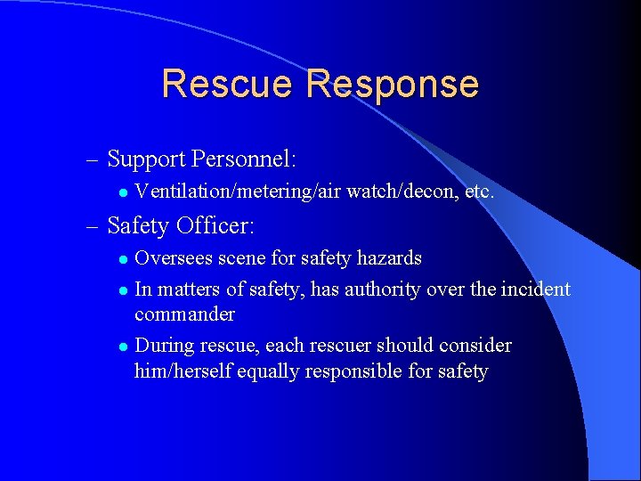 Rescue Response – Support Personnel: l Ventilation/metering/air watch/decon, etc. – Safety Officer: Oversees scene