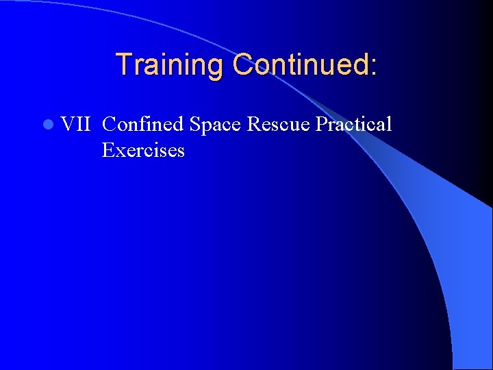 Training Continued: l VII Confined Space Rescue Practical Exercises 