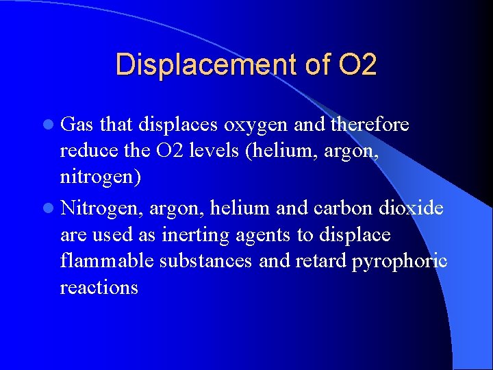 Displacement of O 2 l Gas that displaces oxygen and therefore reduce the O