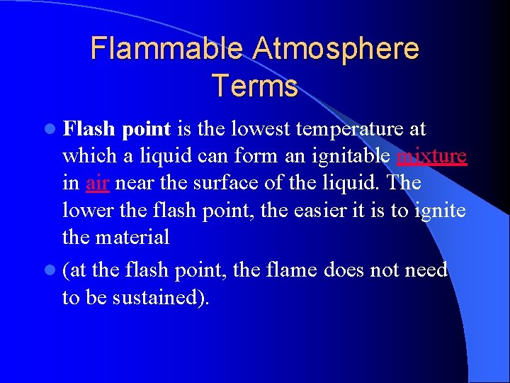 Flammable Atmosphere Terms l Flash point is the lowest temperature at which a liquid