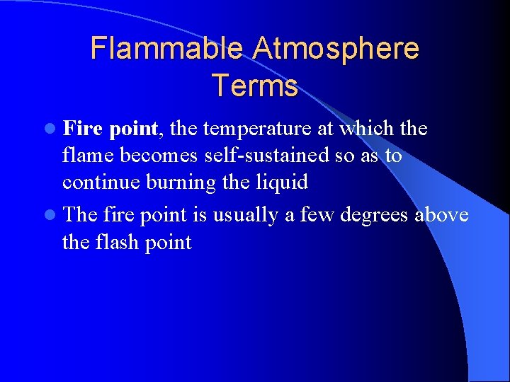 Flammable Atmosphere Terms l Fire point, the temperature at which the flame becomes self-sustained