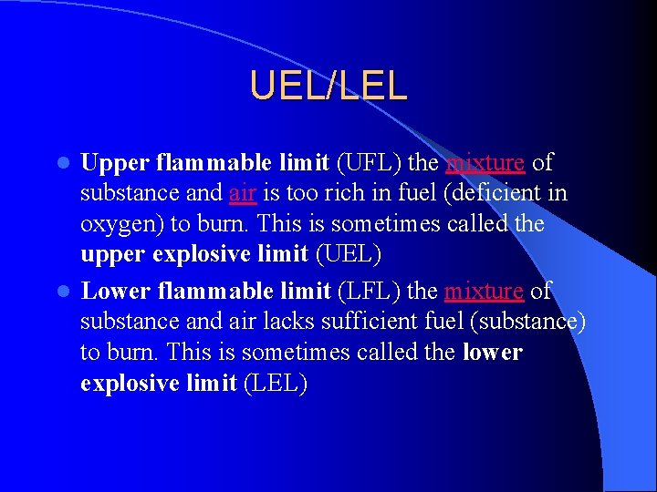 UEL/LEL Upper flammable limit (UFL) the mixture of substance and air is too rich