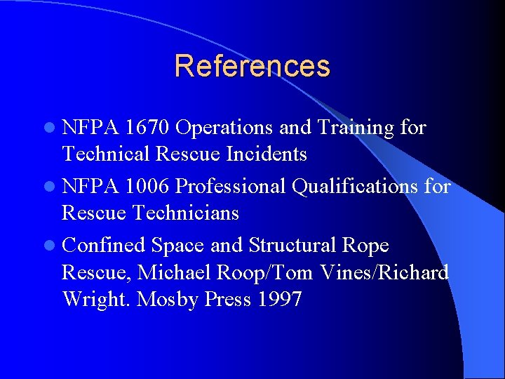 References l NFPA 1670 Operations and Training for Technical Rescue Incidents l NFPA 1006