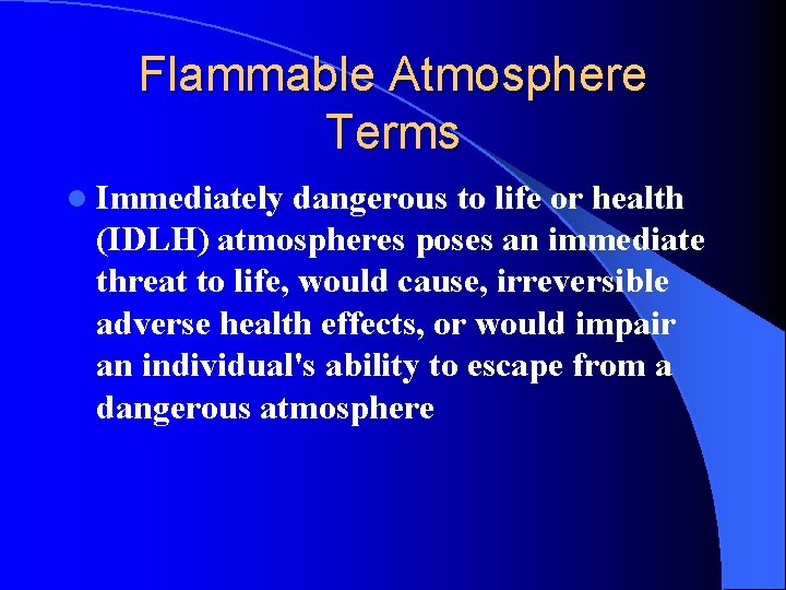 Flammable Atmosphere Terms l Immediately dangerous to life or health (IDLH) atmospheres poses an