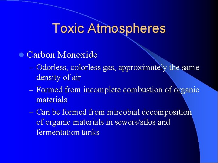 Toxic Atmospheres l Carbon Monoxide – Odorless, colorless gas, approximately the same density of