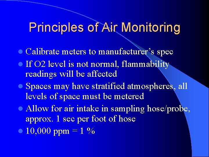 Principles of Air Monitoring l Calibrate meters to manufacturer’s spec l If O 2