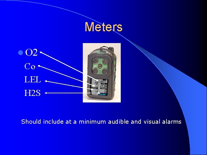 Meters l O 2 Co LEL H 2 S Should include at a minimum