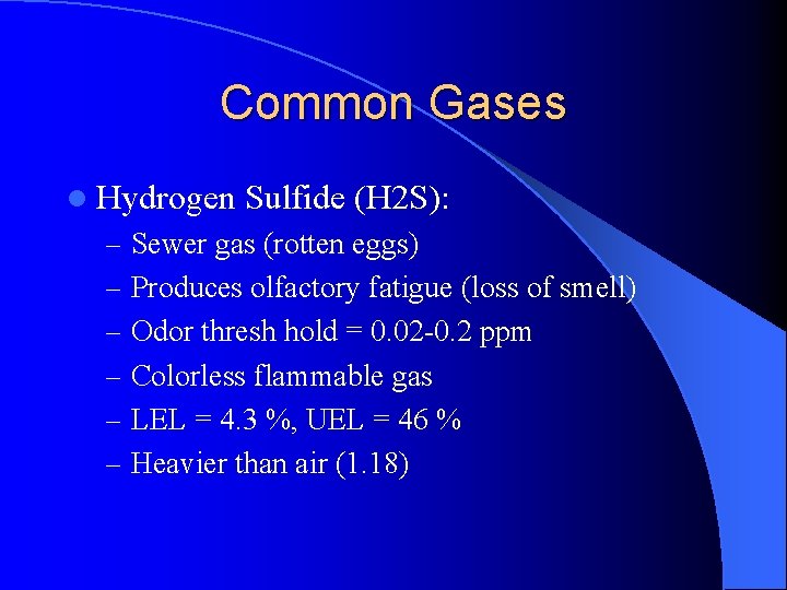 Common Gases l Hydrogen Sulfide (H 2 S): – Sewer gas (rotten eggs) –