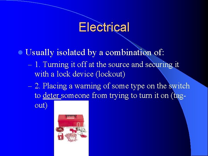 Electrical l Usually isolated by a combination of: – 1. Turning it off at