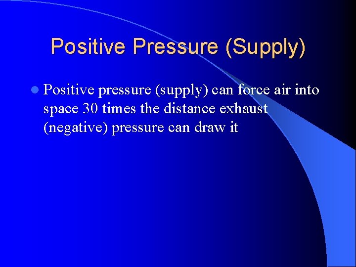 Positive Pressure (Supply) l Positive pressure (supply) can force air into space 30 times
