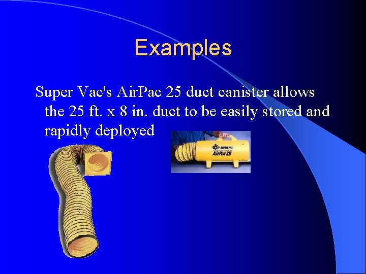 Examples Super Vac's Air. Pac 25 duct canister allows the 25 ft. x 8