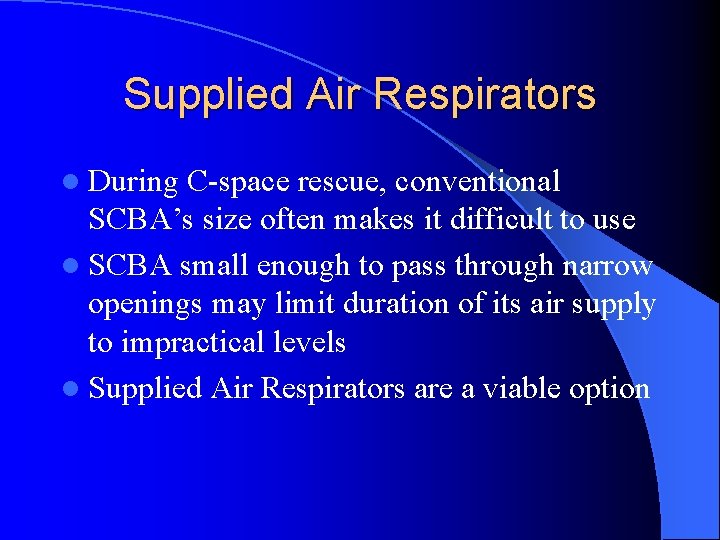 Supplied Air Respirators l During C-space rescue, conventional SCBA’s size often makes it difficult