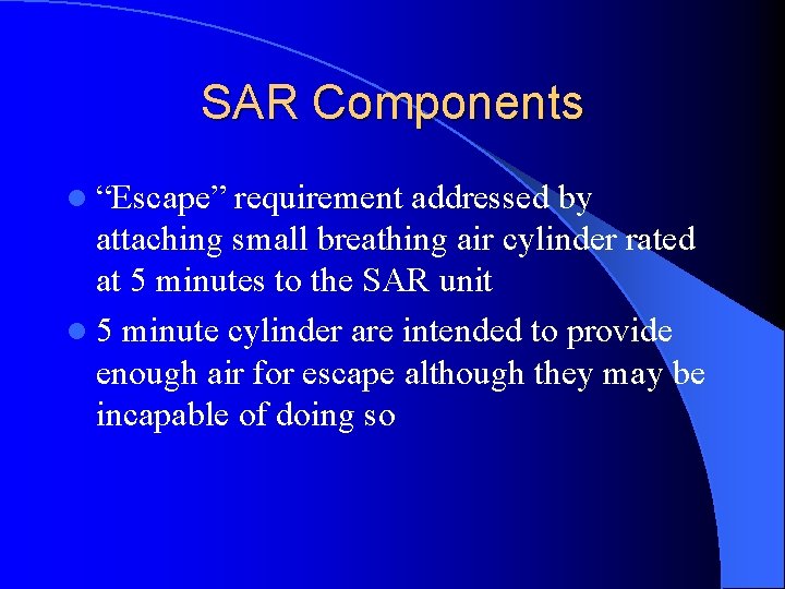 SAR Components l “Escape” requirement addressed by attaching small breathing air cylinder rated at