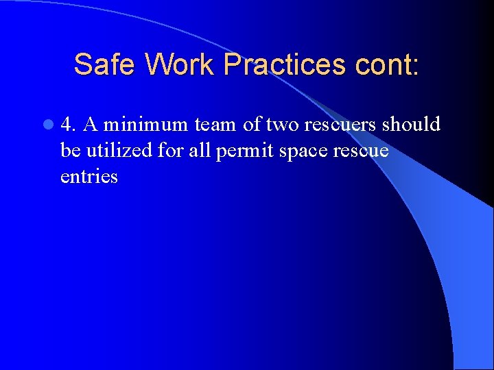 Safe Work Practices cont: l 4. A minimum team of two rescuers should be