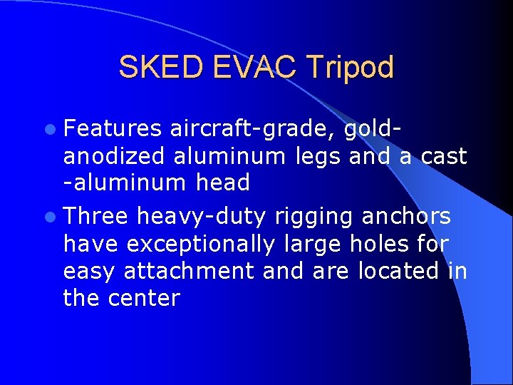 SKED EVAC Tripod l Features aircraft-grade, goldanodized aluminum legs and a cast -aluminum head SKED EVAC Tripod l Features aircraft-grade, goldanodized aluminum legs and a cast -aluminum head