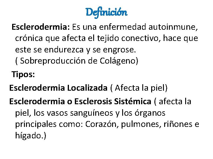 Definición Esclerodermia: Es una enfermedad autoinmune, crónica que afecta el tejido conectivo, hace que