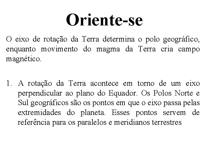 Oriente-se O eixo de rotação da Terra determina o polo geográfico, enquanto movimento do