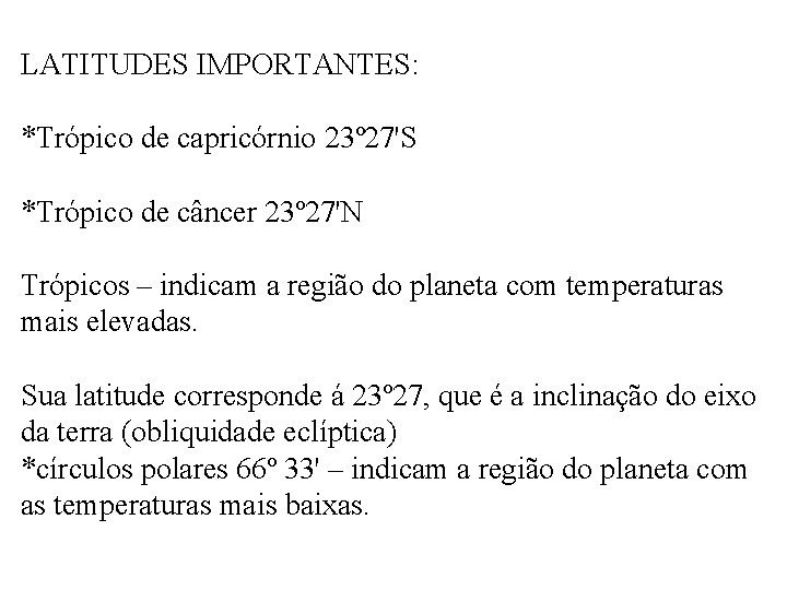 LATITUDES IMPORTANTES: *Trópico de capricórnio 23º 27'S *Trópico de câncer 23º 27'N Trópicos –