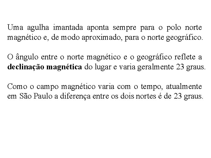 Uma agulha imantada aponta sempre para o polo norte magnético e, de modo aproximado,