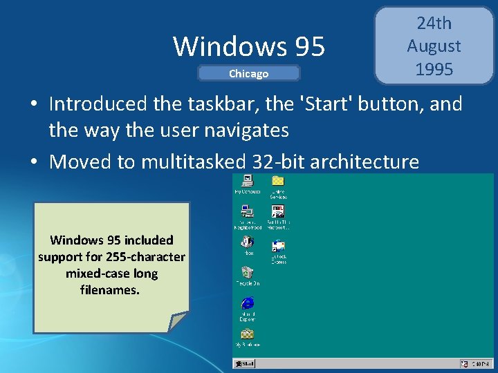 Windows 95 Chicago 24 th August 1995 • Introduced the taskbar, the 'Start' button,