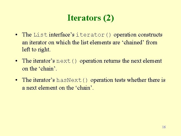 Iterators (2) • The List interface’s iterator() operation constructs an iterator on which the