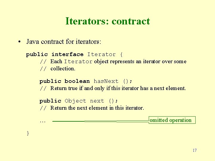 Iterators: contract • Java contract for iterators: public interface Iterator { // Each Iterator