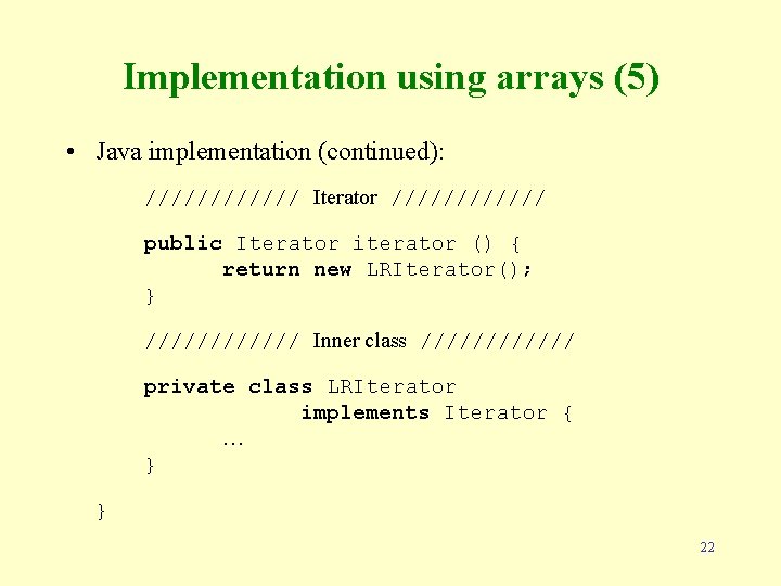 Implementation using arrays (5) • Java implementation (continued): ////// Iterator ////// public Iterator iterator