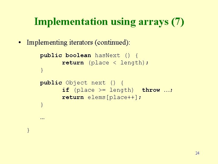 Implementation using arrays (7) • Implementing iterators (continued): public boolean has. Next () {