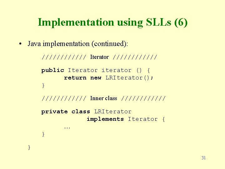 Implementation using SLLs (6) • Java implementation (continued): ////// Iterator ////// public Iterator iterator