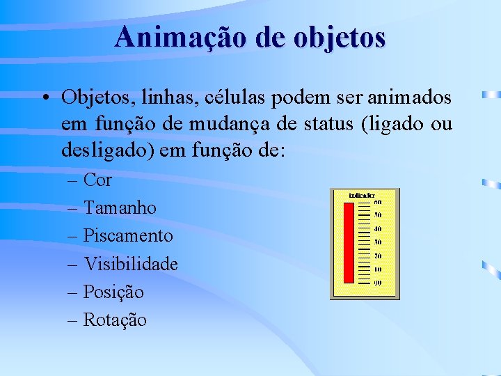 Animação de objetos • Objetos, linhas, células podem ser animados em função de mudança