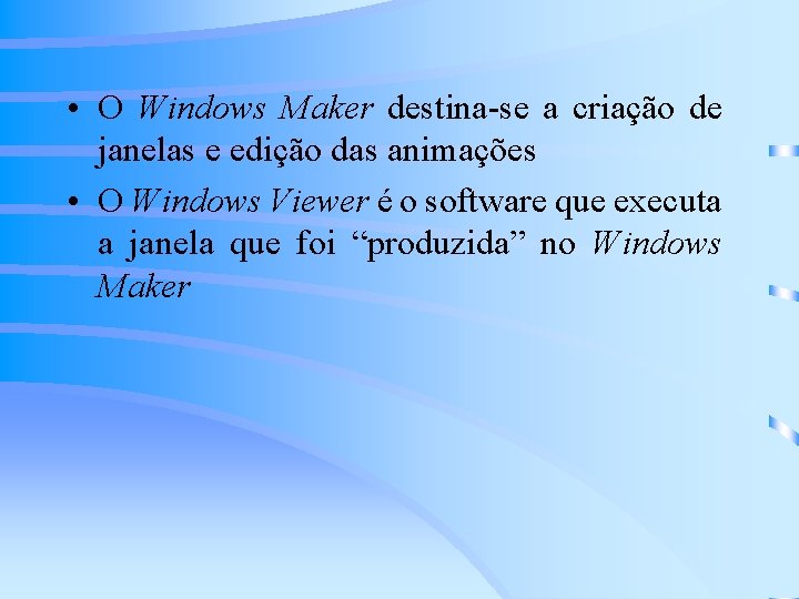  • O Windows Maker destina-se a criação de janelas e edição das animações