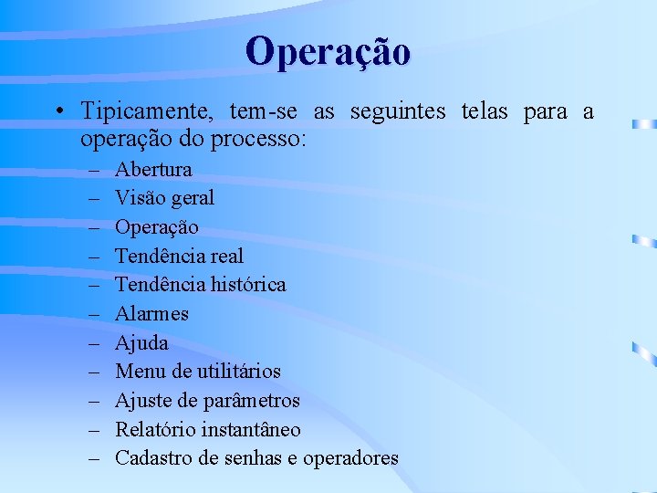 Operação • Tipicamente, tem-se as seguintes telas para a operação do processo: – –