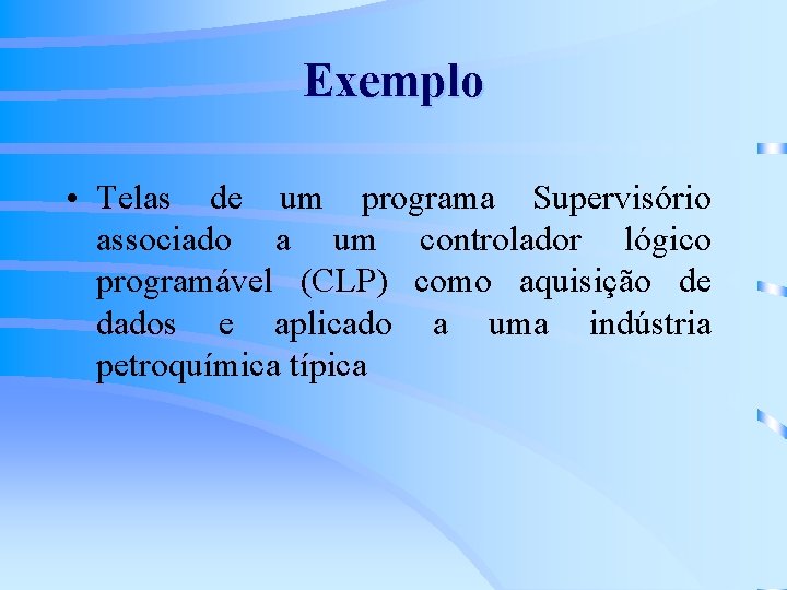 Exemplo • Telas de um programa Supervisório associado a um controlador lógico programável (CLP)