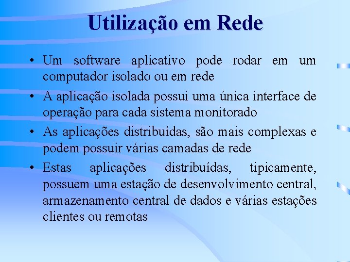 Utilização em Rede • Um software aplicativo pode rodar em um computador isolado ou